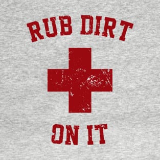 Rub Dirt on it T-Shirt